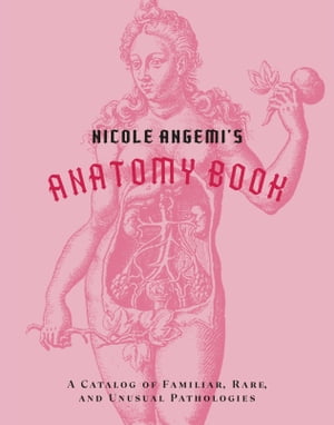 Nicole Angemi's Anatomy Book A Catalog of Familiar, Rare, and Unusual Pathologies【電子書籍】[ N..