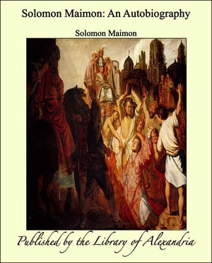 Solomon Maimon: An Autobiography