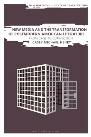 New Media and the Transformation of Postmodern American Literature From Cage to Connection【電子書籍】 Dr Casey Michael Henry