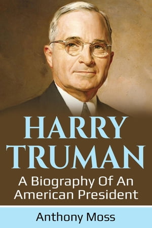 Harry Truman A biography of an American President【電子書籍】[ Anthony Moss ]