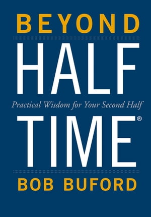 Beyond Halftime Practical Wisdom for Your Second Half【電子書籍】[ Bob P. Buford ]