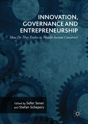 Innovation, Governance and Entrepreneurship: How Do They Evolve in Middle Income Countries? New Concepts, Trends and Challenges【電子書籍】