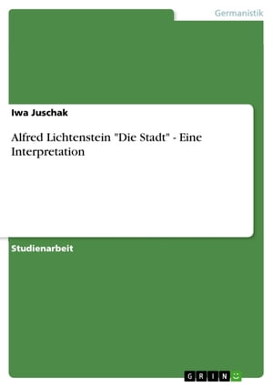 Alfred Lichtenstein 'Die Stadt' - Eine Interpretation