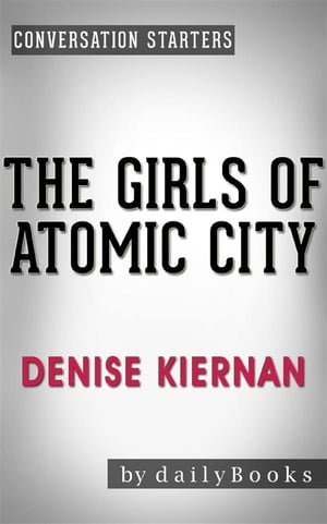 The Girls of Atomic City:?The Untold Story of the Women Who Helped Win World War II?by Denise Kiernan | Conversation StartersŻҽҡ[ dailyBooks ]