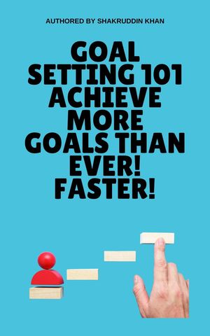 Goal Setting 101 Achieve More Goals Than Ever! Faster!