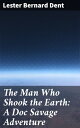 The Man Who Shook the Earth: A Doc Savage Adventure【電子書籍】 Lester Bernard Dent