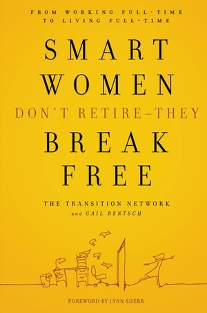 Smart Women Don 039 t Retire -- They Break Free From Working Full-Time to Living Full-Time【電子書籍】 The Transition Network