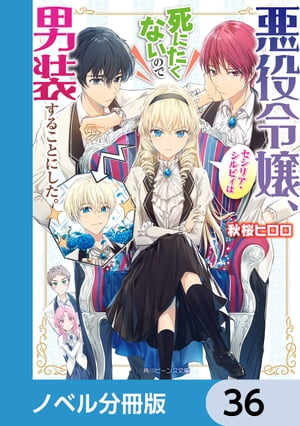 悪役令嬢、セシリア・シルビィは死にたくないので男装することにした。【ノベル分冊版】　36【電子書籍】[ 秋桜　ヒロロ ]