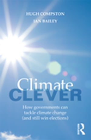 Climate Clever How Governments Can Tackle Climate Change (and Still Win Elections)Żҽҡ[ Hugh Compston ]