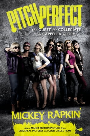 Pitch Perfect (movie tie-in) The Quest for Collegiate A Cappella Glory【電子書籍】 Mickey Rapkin