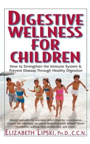 Digestive Wellness for Children How to Stengthen the Immune System & Prevent Disease Through Healthy Digestion