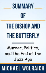 Summary Of The Bishop and the Butterfly Murder, Politics, and the End of the Jazz Age by Michael Wolraich【電子書籍】[ Ideal Summary ]