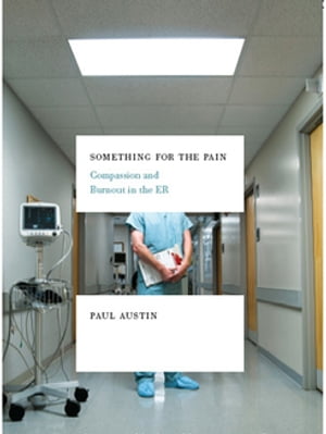 Something for the Pain: Compassion and Burnout in the ER【電子書籍】 Paul Austin