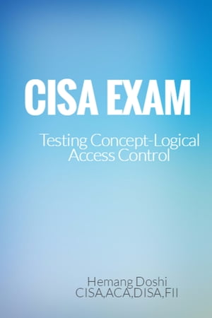 CISA Exam-Testing Concept-Knowledge of Logical Access Control【電子書籍】[ Hemang Doshi ]