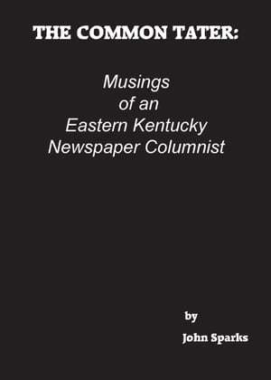 The Common Tater Musings of an Eastern Kentucky Newspaper Columnist【電子書籍】[ John Sparks ]