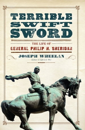 Terrible Swift Sword The Life of General Philip H. Sheridan