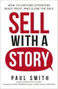 Sell with a Story How to Capture Attention, Build Trust, and Close the Sale【電子書籍...