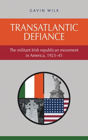 Transatlantic defiance The militant Irish republican movement in America, 1923?45Żҽҡ[ Gavin Wilk ]