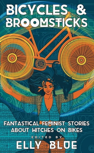 Bicycles & Broomsticks Fantastical Feminist Stories about Witches on Bikes