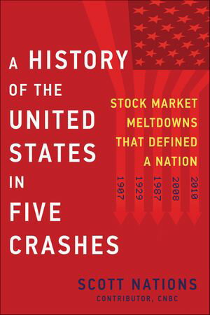 A History of the United States in Five Crashes Stock Market Meltdowns That Defined a Nation