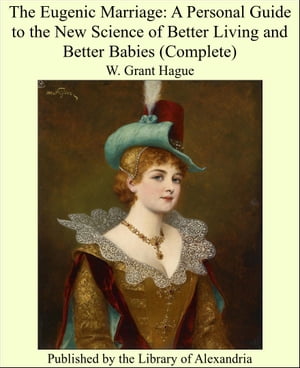 The Eugenic Marriage: A Personal Guide to the New Science of Better Living and Better Babies (Complete)