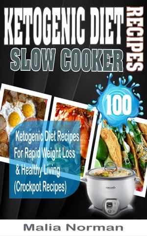 Ketogenic Diet Slow Cooker Recipes 100 Ketogenic Diet Recipes For Rapid Weight Loss Healthy Living (Crockpot Recipes)【電子書籍】 Malia Norman