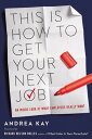 This Is How to Get Your Next Job An Inside Look at What Employers Really Want【電子書籍】[ Andrea Kay ]