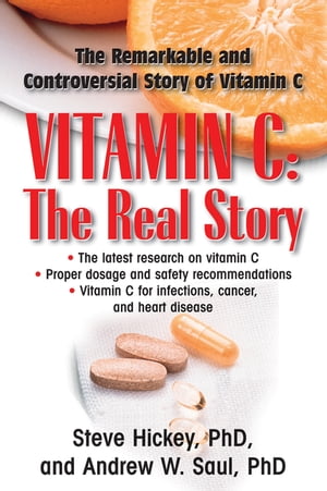 Vitamin C: The Real Story The Remarkable and Controversial Healing Factor