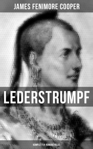 Lederstrumpf (Kompletter Romanzyklus) Der Wildt?ter, Der letzte Mohikaner, Der Pfadfinder, Die Ansiedler & Die Steppe【電子書籍】[ James Fenimore Cooper ]