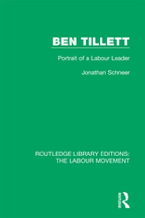 Ben Tillett Portrait of a Labour Leader【電子書籍】 Jonathan Schneer