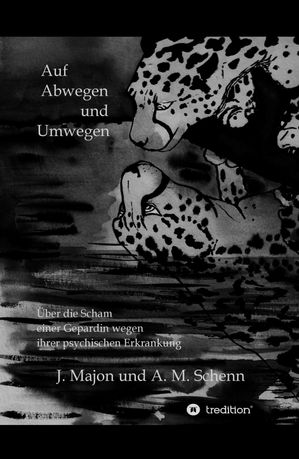 Auf Abwegen und Umwegen ?ber die Scham einer Gepardin wegen ihrer psychischen ErkrankungŻҽҡ[ Julia Majon ]