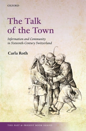 The Talk of the Town Information and Community in Sixteenth-Century Switzerland