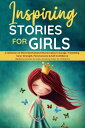 Inspiring Stories for Girls: a Collection of Short Motivational Stories about Courage, Friendship, Inner Strength, Perseverance Self-Confidence (Bedtime stories for kids, Amazing Tales for Children)【電子書籍】 Nicole Goodman