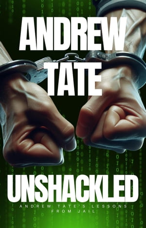 Andrew Tate - Unshackled: Andrew Tate 039 s Lessons from Jail【電子書籍】 The Real World