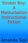 Stroker Boy: A Masturbation Instructional Fiction【電子書籍】[ Amanda Sigil ]