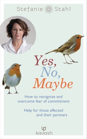 Yes, No, Maybe How to recognize and overcome fear of commitment - Help for those affected and their partners【電子書籍】 Stefanie Stahl