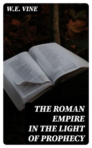 The Roman Empire in the Light of Prophecy