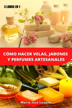 3 libros en 1: Cómo hacer velas, jabones y perfumes artesanales