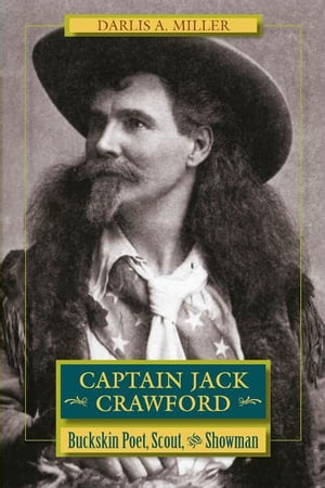 Captain Jack Crawford Buckskin Poet, Scout, and Sh