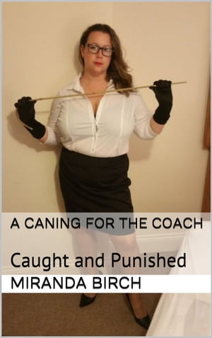 A Caning for the Coach Caught and Punished【電子書籍】[ Miranda Birch ]