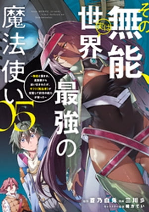 その無能、実は世界最強の魔法使い（５）　〜無能と蔑まれ、貴族家から追い出されたが、ギフト《転生者》が覚醒して前世の能力が蘇った〜