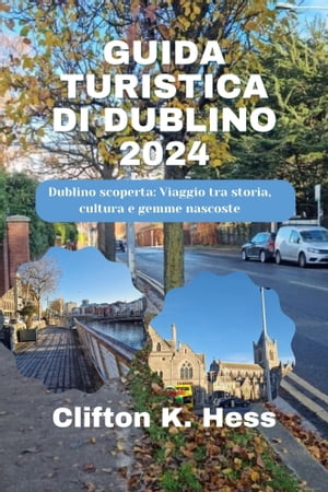 GUIDA TURISTICA DI DUBLINO 2024 Dublino scoperta: Viaggio tra storia, cultura e gemme nascoste【電子書籍】[ Clifton K. Hess ]