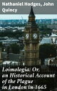 Loimologia: Or, an Historical Account of the Plague in London in 1665 With Precautionary Directions Against the Like Contagion【電子書籍】 John Quincy