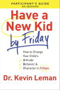 Have a New Kid By Friday Participant 039 s Guide How to Change Your Child 039 s Attitude, Behavior Character in 5 Days (A Six-Session Study)【電子書籍】 Dr. Kevin Leman