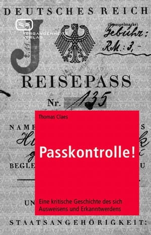 Passkontrolle! Eine kritische Geschichte des sich Ausweisens und ErkanntwerdensŻҽҡ[ Thomas Claes ]