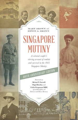 Singapore Mutiny A Colonial Couple’s Stirring Account of Combat and Survival in the 1915 Singapore Mutiny【電子書籍】[ Edwin A. Brown ]