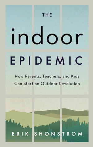 The Indoor Epidemic How Parents, Teachers, and Kids Can Start an Outdoor RevolutionŻҽҡ[ Erik Shonstrom ]
