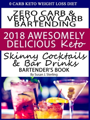 0 Carb Keto Weight Loss Diet Zero Carb &Very Low Carb Bartending 2018 Awesomely Delicious Keto Skinny Cocktails and Bar Drinks Bartenders BookŻҽҡ[ Susan J. Sterling ]