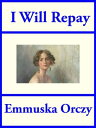 I Will Repay【電子書籍】[ Emmuska Orczy ]