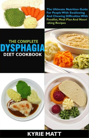 The Complete Dysphagia Diet Cookbook:The Ultimate Nutrition Guide For People With Swallowing And Chewing Difficulties With Foodlist, Meal Plan And Nourishing Recipes